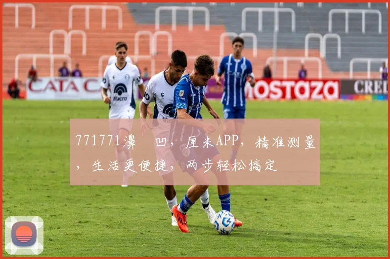 771771濞佸凹，厘米APP，精准测量，生活更便捷，两步轻松搞定